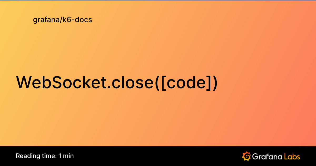 WebSocket.close([code]) | Grafana k6 documentation